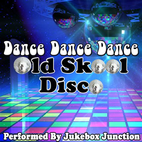 Dance Dance Dance Old Skool Disco Album By Jukebox Junction Spotify