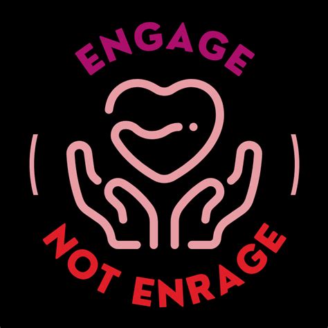 Engage Not Enrage