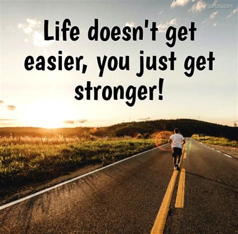 Life Doesnt Get Easier You Just Get Stronger Quotelia