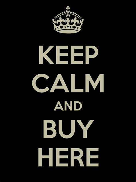 Keep Calm And Buy Here Keep Calm Keep Calm Quotes Calm Quotes