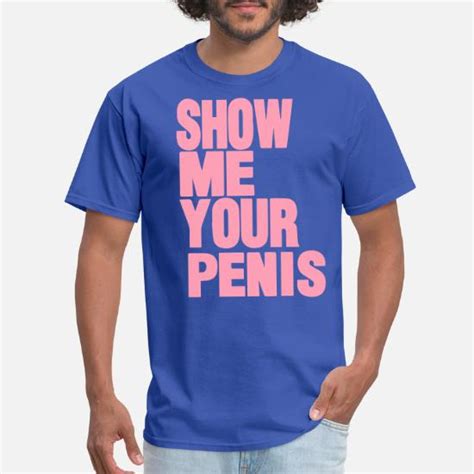 Show Me Your Penis Men S T Shirt Spreadshirt