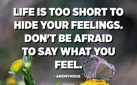 Life Is Too Short To Hide Your Feelings Dont Be Afraid To Say What