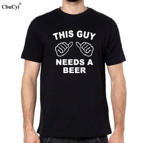 This Guy Needs A Beer Funny T Shirts Fashion Men T Shirt Drinking Alcohol Tshirt For Beer Lovers
