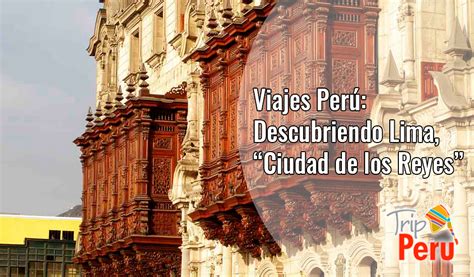 Viajes Perú Descubriendo Lima Ciudad De Los Reyes