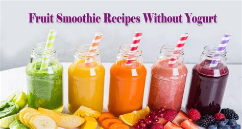 We will finish our delicious list of yogurt smoothie recipes with this most popular one. Fruit Smoothie Recipes Without Yogurt