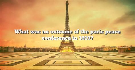 What Was An Outcome Of The Paris Peace Conference In 1919 The Right