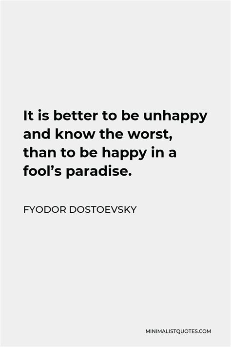 Fyodor Dostoevsky Quote It Is Better To Be Unhappy And Know The Worst