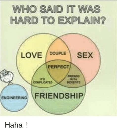 who said it was hard to explain love couple sex perfect friends engineering friendship haha