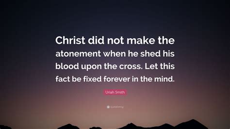 Uriah Smith Quote Christ Did Not Make The Atonement When He Shed His