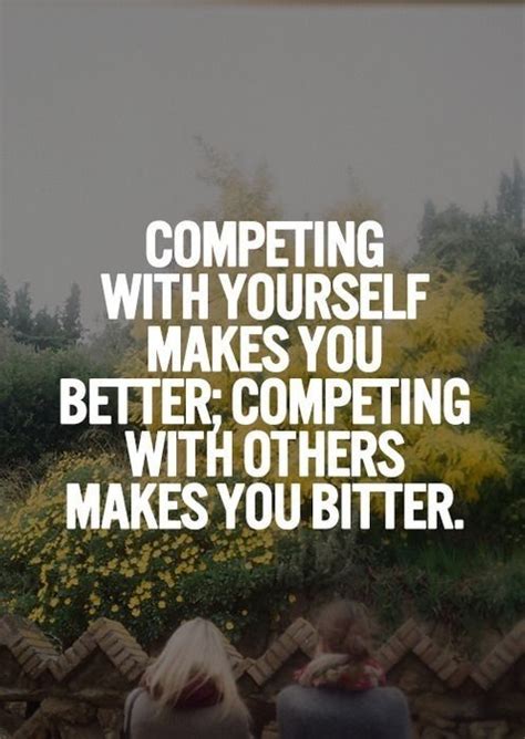 Competing With Others Only Makes You Bitter And Jealous Inspirational