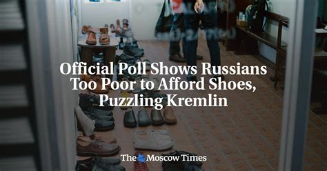 Official Poll Shows Russians Too Poor To Afford Shoes Puzzling Kremlin The Moscow Times