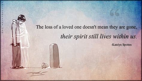 The loss of a loved one doesn’t mean they are gone, their spirit still