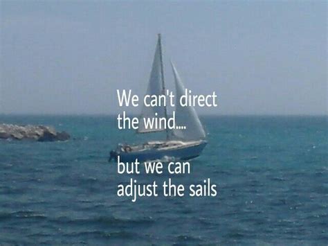 We Cant Direct The Wind But We Can Adjust The Sails Words To Live