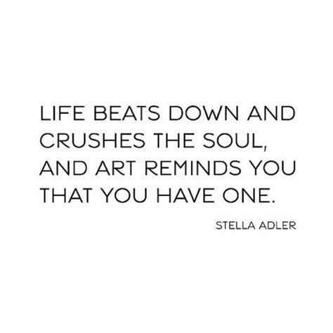 Life beats down and crushes the soul and. Stella Adler On Acting Quotes. QuotesGram