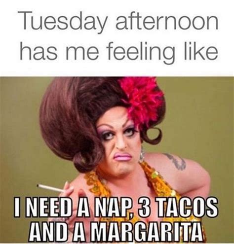 101 Tuesday Memes Tuesday Afternoon Has Me Feeling Like I Need A Nap 3 Tacos And A