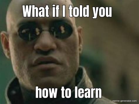 What If I Told You How To Learn Meme Generator
