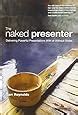 The Naked Presenter Delivering Powerful Presentations With Or Without