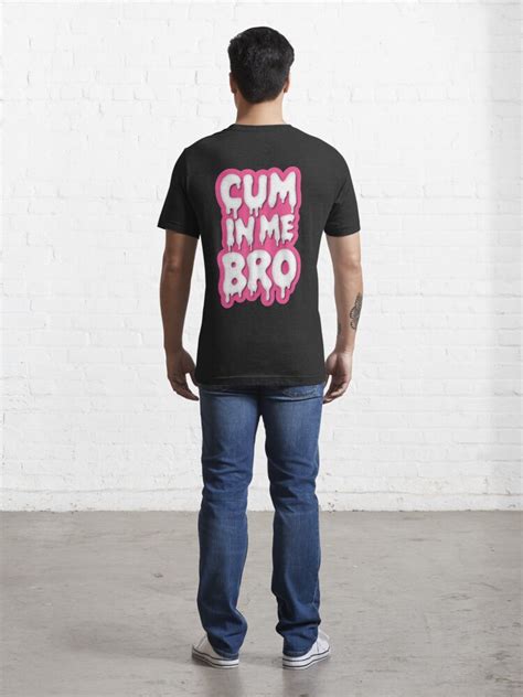 Cum In Me Bro Back T Shirt For Sale By Gaycum Redbubble Cum T Shirts Gay Cum T Shirts