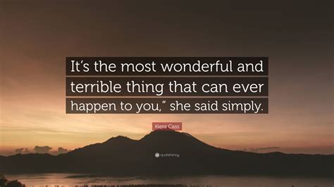 Kiera Cass Quote “its The Most Wonderful And Terrible Thing That Can