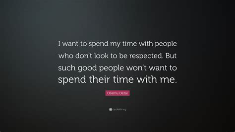 Osamu Dazai Quote “i Want To Spend My Time With People Who Dont Look