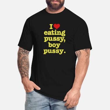 I Love Eating Pussy Boy Pussy T Shirts Unique Designs Spreadshirt