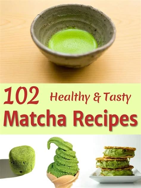 102 Matcha Green Tea Recipes That Are Healthy And Easy