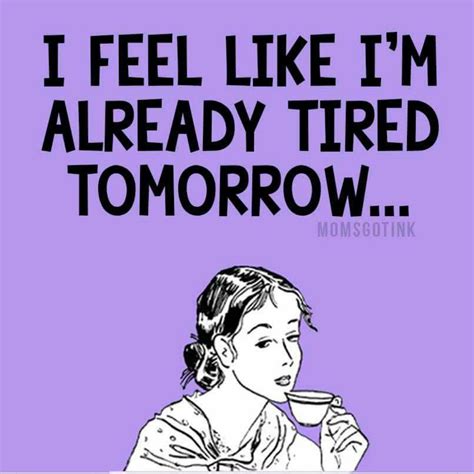 I M Always Tired Exhausted Quotes Funny Tired Quotes Funny Funny Jokes Im Always Tired