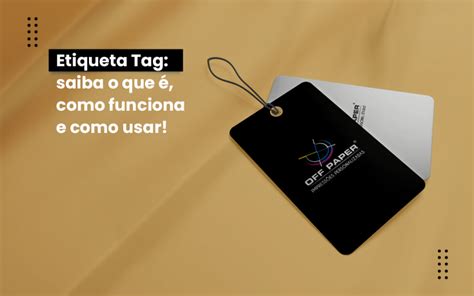 Etiqueta Tag Saiba O Que Como Funciona E Como Usar Off Paper Gr Fica Personalizada