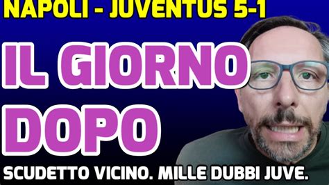Napoli Juventus 5 1 Il Giorno Dopo Tutte Le Riflessioni Portano A