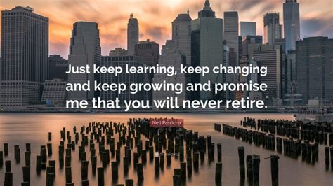 Neil Pasricha Quote “just Keep Learning Keep Changing And Keep