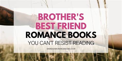 30 Brothers Best Friend Romance Books That Are Completely Irresistible She Reads Romance Books