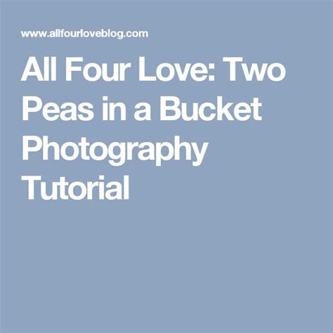 All Four Love Two Peas In A Bucket Photography Tutorial Photography
