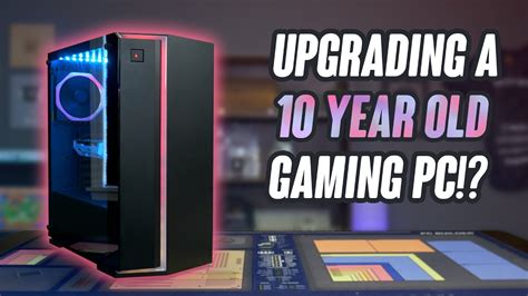 Upgrading A 10 Year Old Gaming Pc Youtube