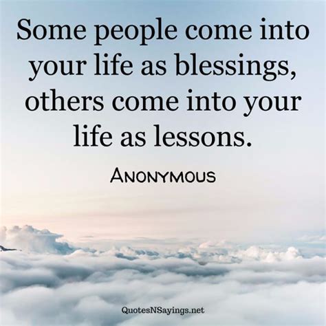 I think that everyone comes into your life for a reason, i always liked to believe in that, even tho that sometimes, we never really find that reason. Some people come into your life as blessings, others ... | Anonymous Quote