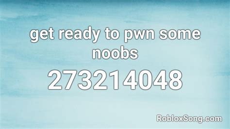 Get Ready To Pwn Some Noobs Roblox Id Roblox Music Codes