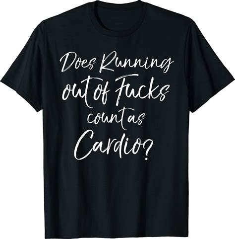 Sarcastic Quote Does Running Out Of Fucks Count As Cardio T Shirt