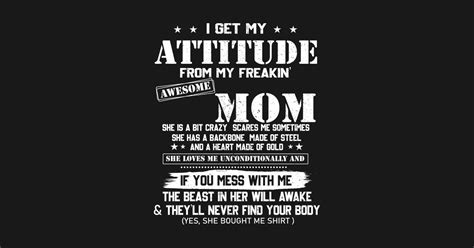 I Get My Attitude From My Freakin Awesome Mom I Am A Lucky Daughter