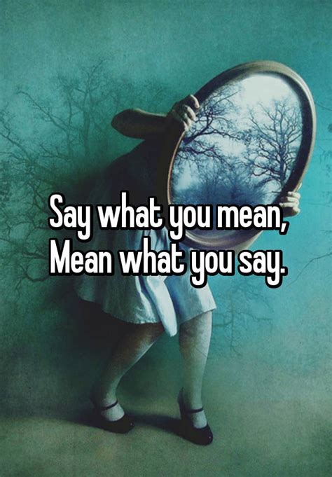Say What You Mean Mean What You Say