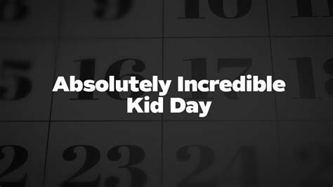 Absolutely Incredible Kid Day List Of National Days