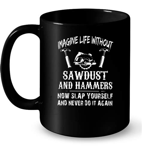 Imagine Life Without Sawdust And Hammers Carpenter T Shirts