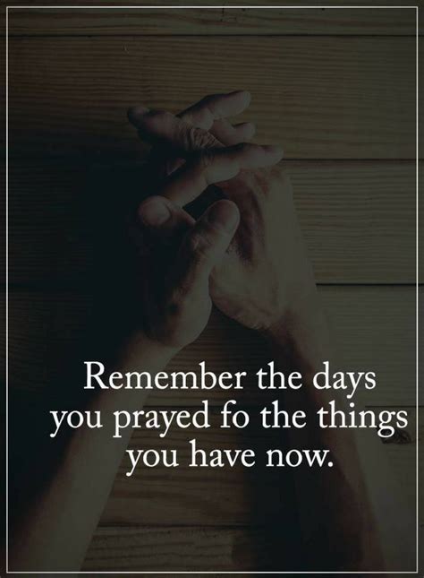 Quotes Remember The Days You Prayed For The Things You Quotes