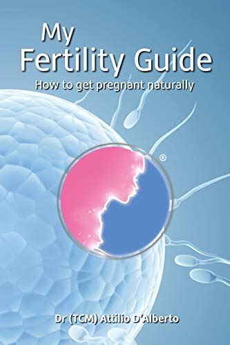 My Fertility Guide How To Get Pregnant Naturally By Attilio D Alberto Goodreads