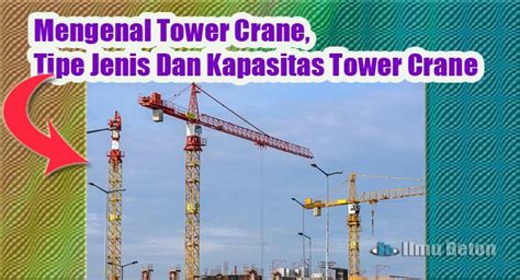 Mengenal Tower Crane Tipe Jenis Dan Kapasitas Tower Crane Ilmu Beton