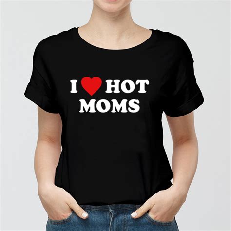 I Love Hot Moms T Shirt Cotton Trend Unisex T Shirt Etsy