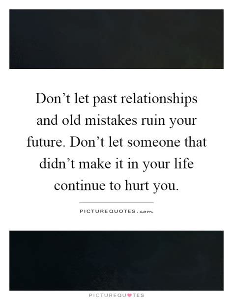 Dont Let Past Relationships And Old Mistakes Ruin Your Future