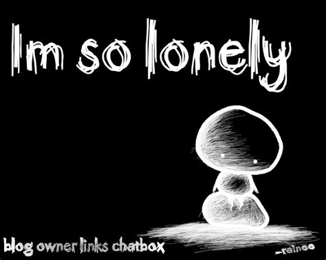 I just waste time on my phone or watching tv. I Feel So Lonely Quotes. QuotesGram
