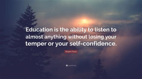 Robert Frost Quote Education Is The Ability To Listen To Almost