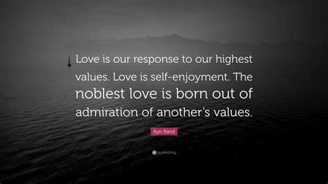 Ayn Rand Quote Love Is Our Response To Our Highest Values Love Is