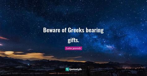 Beware Of Greeks Bearing Ts Quote By Latin Proverb Quoteslyfe