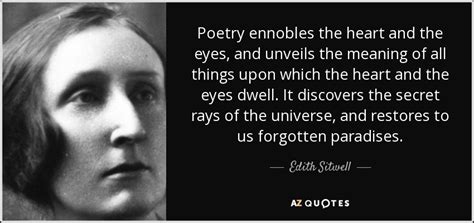 Edith Sitwell quote: Poetry ennobles the heart and the eyes, and ...